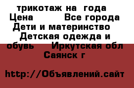 трикотаж на 3года › Цена ­ 200 - Все города Дети и материнство » Детская одежда и обувь   . Иркутская обл.,Саянск г.